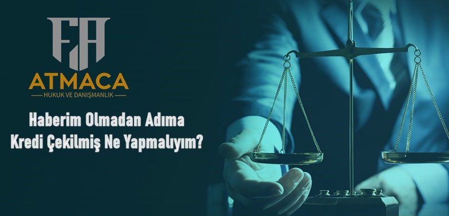 Haberim Olmadan Adıma Kredi Çekilmiş Ne Yapmalıyım?